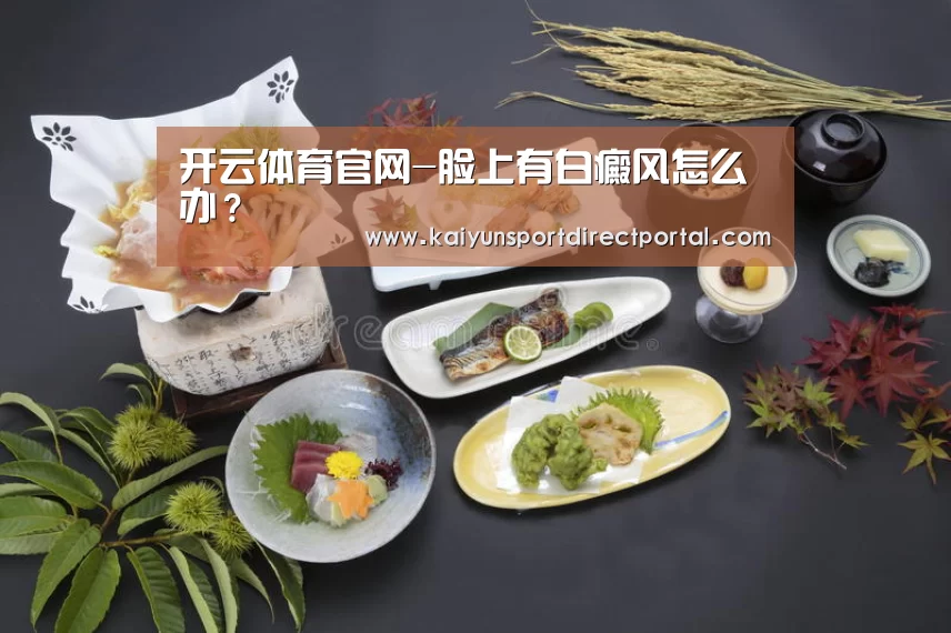 开云体育官网-脸上有白癜风怎么办?(图3) 开云体育官网